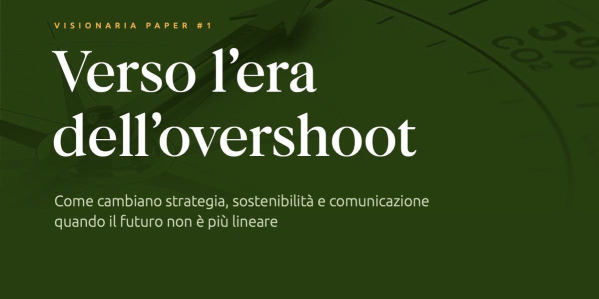 Copertina di Visionaria Paper #1 “Verso l’era dell’overshoot”: come cambiano strategia, sostenibilità e comunicazione quando il futuro non è più lineare