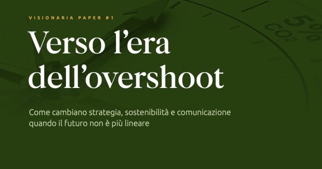 Visionaria Paper #1 – Verso l’era dell’overshoot Copertina di Visionaria Paper #1 “Verso l’era dell’overshoot”: come cambiano strategia, sostenibilità e comunicazione quando il futuro non è più lineare